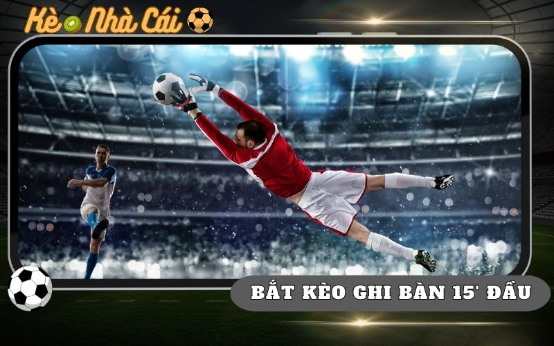 7 Tip Bat Keo Doi Ghi Ban Trong 15 Phut Dau It Nguoi Chia Se