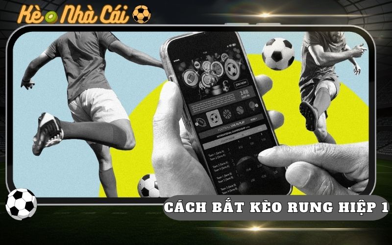 Cách Bắt Kèo Rung Hiệp 1 Chuẩn Xác Theo Nhịp Trận 1 Cach Bat Keo Rung Hiep 1 Chuan Xac Theo Nhip Tran