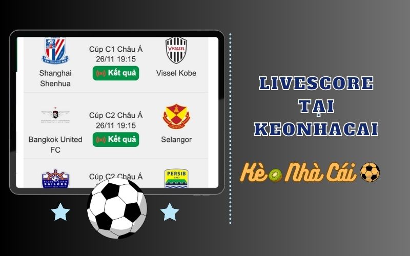Livescore 3 Vì sao livescore tại keonhacai.kiwi được tin dùng?