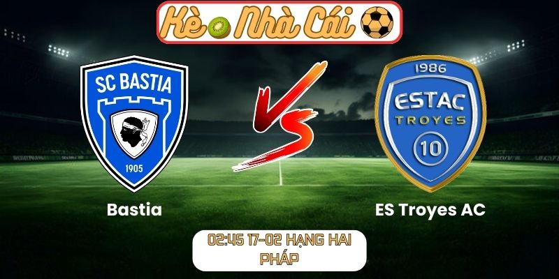 Soi kèo trận đấu Bastia vs ES Troyes AC (02:45 17-02, Hạng hai Pháp) 8 Soi kèo trận đấu Bastia vs ES Troyes AC (02:45 17-02, Hạng hai Pháp)