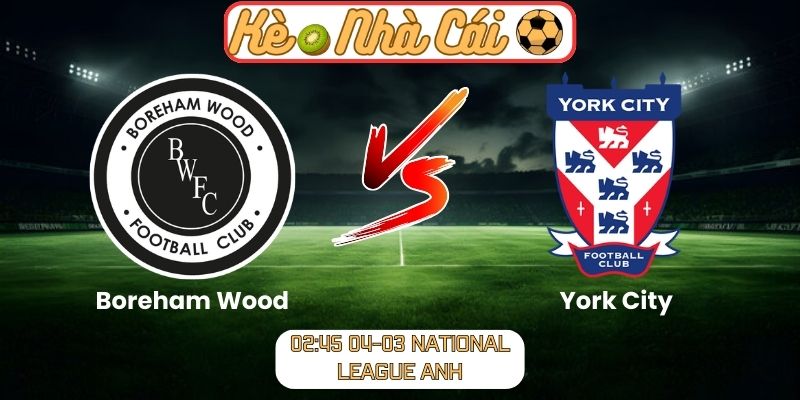 Soi kèo trận đấu Boreham Wood vs York City (02:45 04-03, National League Anh): Cân não tại Meadow Park 8 Soi kèo trận đấu Boreham Wood vs York City (02:45 04-03, National League Anh)