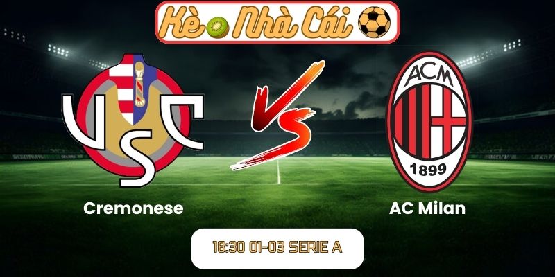 Soi kèo trận đấu Cremonese vs AC Milan (18:30 01-03, Serie A) 4 Soi kèo trận đấu Cremonese vs AC Milan (18:30 01-03, Serie A)