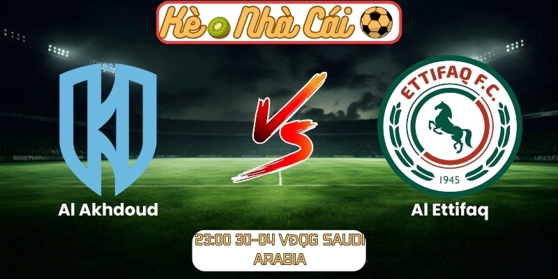 Soi kèo trận đấu Al Akhdoud vs Al Ettifaq (23:00 30-04, VĐQG Saudi Arabia) 9 Al Akhdoud vs Al Ettifaq