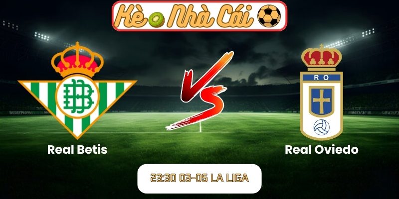 Soi kèo trận đấu Real Betis vs Real Oviedo (23:30 03-05, La Liga) 3 Real Betis vs Real Oviedo