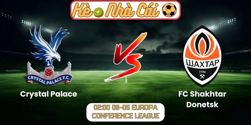 Soi kèo trận đấu Crystal Palace vs FC Shakhtar Donetsk (02:00 08-05, Europa Conference League) 4 Crystal Palace vs FC Shakhtar Donetsk