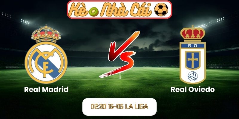 Soi kèo trận đấu Real Madrid vs Real Oviedo (02:30 15-05, La Liga) 9 Real Madrid vs Real Oviedo