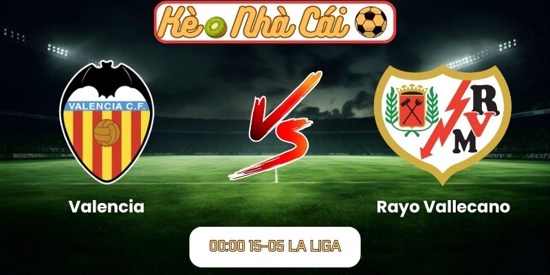 Soi kèo trận đấu Valencia vs Rayo Vallecano (00:00 15-05, La Liga) 10 Valencia vs Rayo Vallecano